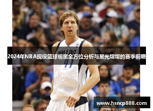 2024年NBA现役篮球明星全方位分析与星光熠熠的赛季前瞻